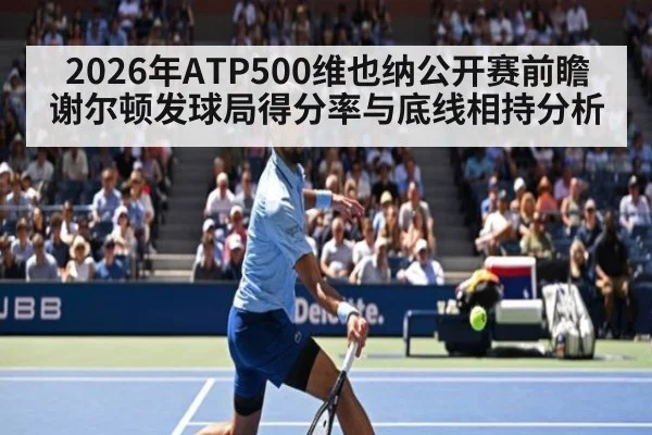 2026年ATP500维也纳公开赛前瞻 谢尔顿发球局得分率与底线相持分析 | jiuyou